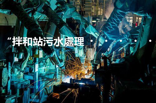 “拌和站污水處理，綠色環(huán)保新篇章”